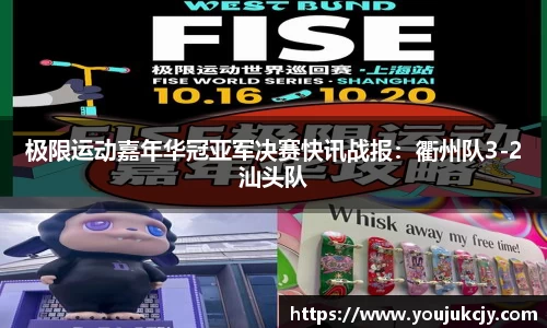 极限运动嘉年华冠亚军决赛快讯战报：衢州队3-2汕头队