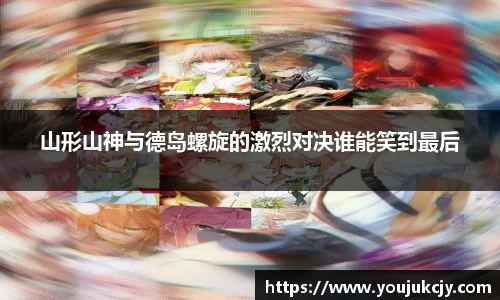 山形山神与德岛螺旋的激烈对决谁能笑到最后